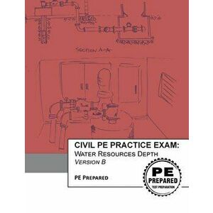 Civil PE Practice Exam: Water Resources Depth Version B, Paperback - Pe Prepared LLC imagine