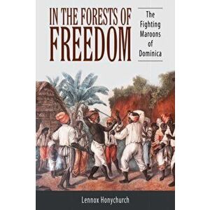 In the Forests of Freedom: The Fighting Maroons of Dominica, Paperback - Lennox Honychurch imagine