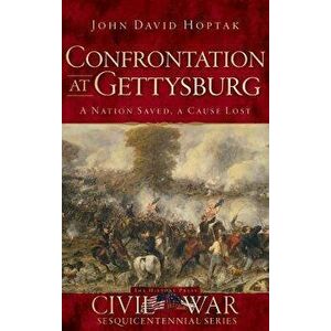 Confrontation at Gettysburg: A Nation Saved, a Cause Lost, Hardcover - John David Hoptak imagine