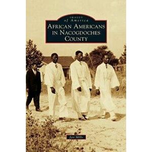 African Americans in Nacogdoches County, Hardcover - Jeri Mills imagine