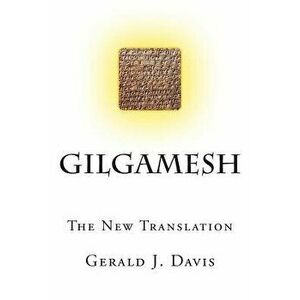 Gilgamesh: The New Translation, Paperback - Gerald J. Davis imagine