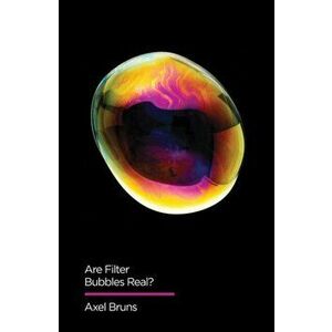 Are Filter Bubbles Real?, Hardcover - Axel Bruns imagine