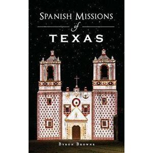 Spanish Missions of Texas, Hardcover - Byron Browne imagine