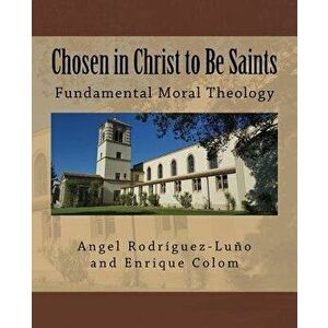 Chosen in Christ to Be Saints: Fundamental Moral Theology, Paperback - Enrique Colom imagine