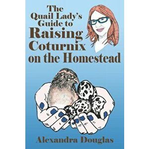 The Quail Lady's Guide to Raising Coturnix on the Homestead, Paperback - Brandi Crunk imagine