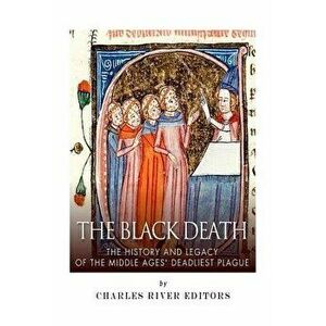 The Black Death: The History and Legacy of the Middle Ages' Deadliest Plague, Paperback - Charles River Editors imagine