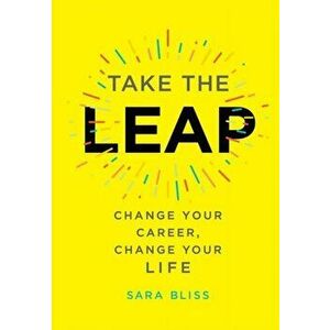 Take the Leap: Change Your Career, Change Your Life, Paperback - Sara Bliss imagine
