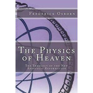 The Physics of Heaven: The Theology of the New Apostolic Reformation, Paperback - Frederick Osborn imagine