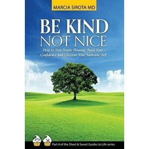 Be Kind, Not Nice: How to stop people-pleasing, build your confidence and discover your authentic self., Paperback - Marcia Sirota imagine