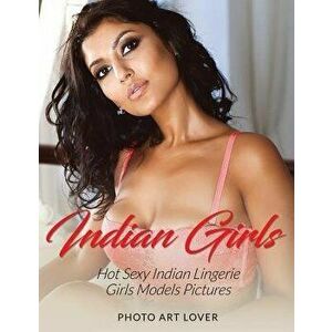 Indian Girls: Hot Sexy Indian Lingerie Girls Models Pictures, Paperback - Photo Art Lover imagine