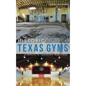 Historic Texas Gyms: A Tribute to Vanishing Traditions, Hardcover - Jackie McBroom imagine