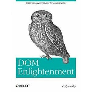 Dom Enlightenment: Exploring JavaScript and the Modern Dom, Paperback - Cody Lindley imagine
