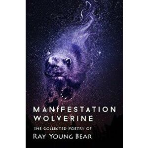 Manifestation Wolverine: The Collected Poetry of Ray Young Bear, Paperback - Ray Young Bear imagine