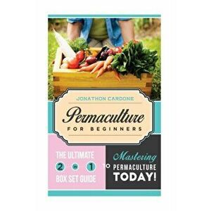 Permaculture for Beginner: The Ultimate 2 in 1 Guide to Mastering Permaculture Today!, Paperback - Jonathon Cardone imagine