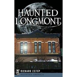 Haunted Longmont, Hardcover - Richard Estep imagine