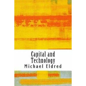 Capital and Technology: Marx and Heidegger, Paperback - Michael Eldred imagine