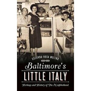 Baltimore's Little Italy: Heritage and History of the Neighborhood, Hardcover - Suzanna Rosa Molino imagine