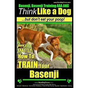 Basenji, Basenji Training AAA Akc: Think Like a Dog But Don't Eat Your Poop!: Here's Exactly How to Train Your Basenji, Paperback - Paul Allen Pearce imagine