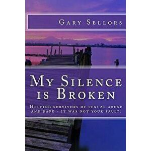 My Silence is Broken: A workbook for helping survivors of Sexual Abuse and Rape, Paperback - Gary Sellors imagine