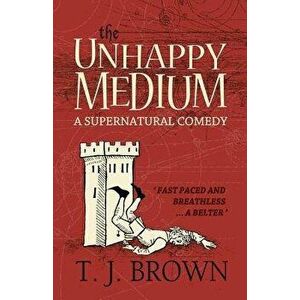 The Unhappy Medium, Paperback - T. J. Brown imagine