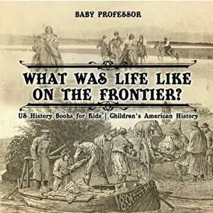 What Was Life Like on the Frontier? US History Books for Kids Children's American History, Paperback - Baby Professor imagine