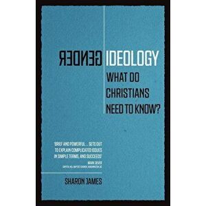 Gender Ideology: What Do Christians Need to Know?, Paperback - Sharon James imagine