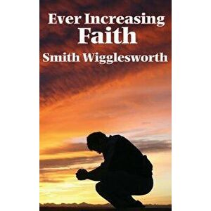 Ever Increasing Faith, Hardcover - Smith Wigglesworth imagine