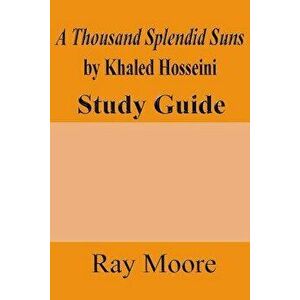 A Thousand Splendid Suns by Khaled Housseini: A Study Guide, Paperback - Ray Moore M. a. imagine