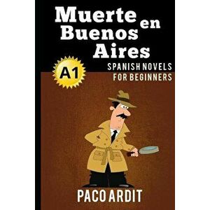 Spanish Novels: Muerte en Buenos Aires (Spanish Novels for Beginners - A1), Paperback - Paco Ardit imagine