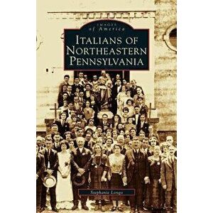 Italians of Northeastern Pennsylvania, Hardcover - Stephanie Longo imagine