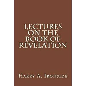 Lectures on the Book of Revelation, Paperback - Harry A. Ironside imagine