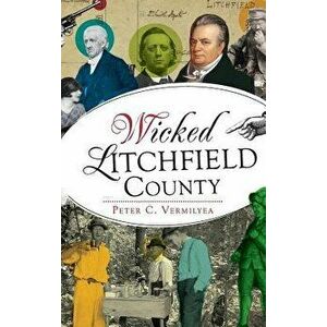 Wicked Litchfield County, Hardcover - Peter C. Vermilyea imagine