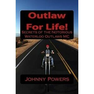 Outlaw for Life!: Secrets of the Notorious Waterloo Outlaws MC, Paperback - Johnny Powers imagine