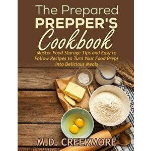 The Prepared Prepper's Cookbook: Over 170 Pages of Food Storage Tips, and Recipes From Preppers All Over America!, Paperback - M. D. Creekmore imagine