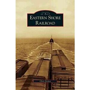 Eastern Shore Railroad, Hardcover - Chris Dickon imagine