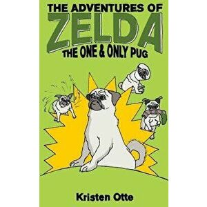 The Adventures of Zelda: The One and Only Pug, Paperback - Kristen Otte imagine