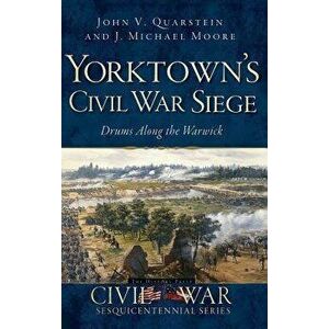 Yorktown's Civil War Siege: Drums Along the Warwick, Hardcover - John V. Quarstein imagine