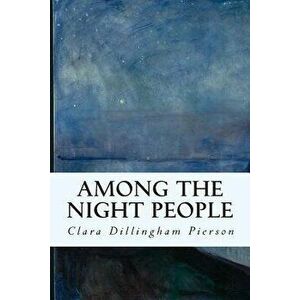 Among the Night People, Paperback - Clara Dillingham Pierson imagine