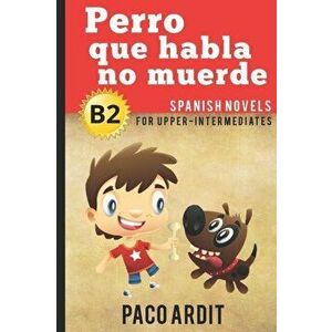 Spanish Novels: Perro que habla no muerde (Spanish Novels for Upper-Intermediates - B2), Paperback - Paco Ardit imagine