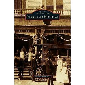 Parkland Hospital, Hardcover - John W. Boyd M. D. imagine