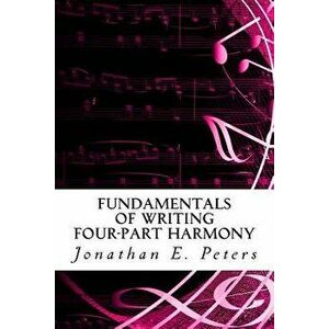 Fundamentals of Writing Four-part Harmony, Paperback - Jonathan E. Peters imagine