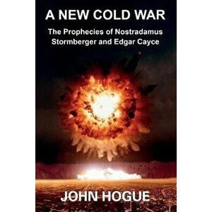 A New Cold War: The Prophecies of Nostradamus, Stormberger and Edgar Cayce, Paperback - John Hogue imagine
