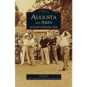 Augusta and Aiken in Golf's Golden Age, Hardcover - Stan Byrdy imagine