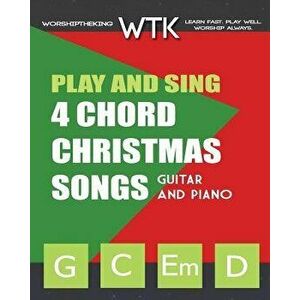 Play and Sing 4 Chord Christmas Songs (G-C-Em-D): For Guitar and Piano, Paperback - Eric Michael Roberts imagine