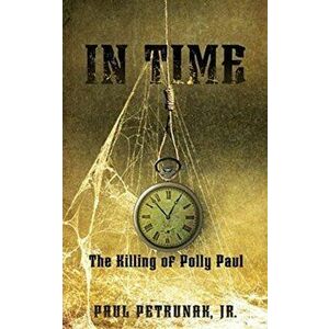 In Time: The Killing of Polly Paul, Paperback - Jr. Paul Petrunak imagine