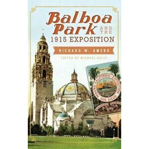 Balboa Park and the 1915 Exposition, Hardcover - Richard W. Amero imagine