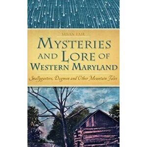 Mysteries and Lore of Western Maryland: Snallygasters, Dogmen and Other Mountain Tales, Hardcover - Susan Fair imagine