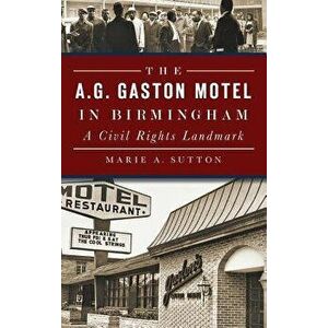 The A.G. Gaston Motel in Birmingham: A Civil Rights Landmark, Hardcover - Marie A. Sutton imagine