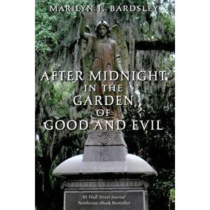 After Midnight in the Garden of Good and Evil, Paperback - Marilyn J. Bardsley imagine