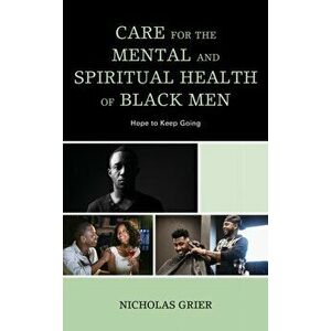 Care for the Mental and Spiritual Health of Black Men: Hope to Keep Going, Hardcover - Nicholas Grier imagine